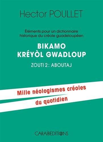 Eléments pour un dictionnaire historique du créole guadeloupéen. Vol. 2. Aboutaj. Bikamo kréyol Gwadloup. Vol. 2. Aboutaj