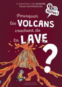 Pourquoi les volcans crachent de la lave ? : 10 questions et des activités pour comprendre
