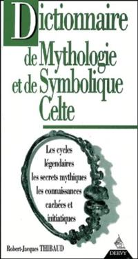 Dictionnaire de mythologie et de symbolique celte : les cycles légendaires, les secrets mythiques, les connaissances cachées et initiatiques