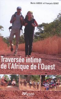 Traversée intime de l'Afrique de l'Ouest : 3.500 kilomètres à pied de Banjul à Cotonou : Gambie, Sénégal, Guinée, Côte d'Ivoire, Burkina Faso, Ghana, Togo, Bénin