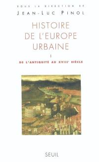 Histoire de l'Europe urbaine. Vol. 1. De l'Antiquité au XVIIIe siècle : genèse des villes européennes