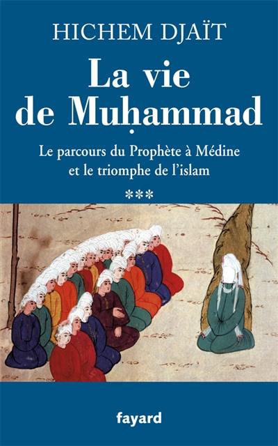La vie de Muhammad. Vol. 3. Le parcours du Prophète à Médine et le triomphe de l'islam