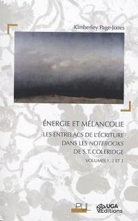 Energie et mélancolie : les entrelacs de l'écriture dans les Notebooks de S.T. Coleridge, volumes 1, 2 et 3