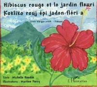 Hibiscus rouge et le jardin fleuri : conte bilingue créole-français. Kokliko rouj épi jaden fléri a