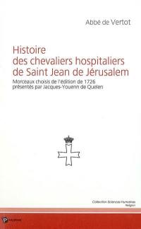 Histoire des chevaliers hospitaliers de Saint Jean de Jérusalem : morceaux choisis de l'édition de 1726