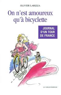On n'est amoureux qu'à bicyclette : journal d'un Tour de France
