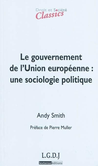 Le gouvernement de l'Union européenne : une sociologie politique