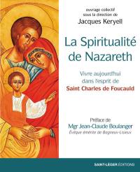 La spiritualité de Nazareth : vivre aujourd'hui dans l'esprit de saint Charles de Foucauld