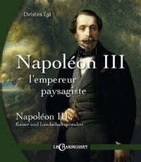 Napoléon III, l'empereur paysagiste. Napoléon III, Kaiser und Landschaftsgestalter