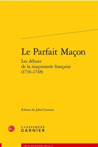 Le parfait maçon : les débuts de la maçonnerie française (1736-1748)