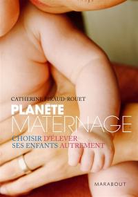 Planète maternage : choisir d'élèver ses enfants autrement