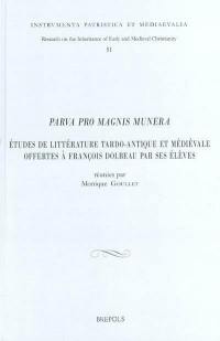 Parva pro magnis munera : études de littérature tardo-antique et médiévale offertes à François Dolbeau par ses élèves