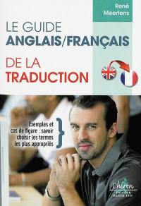 Le guide anglais-français de la traduction : exemples et cas de figure : savoir choisir les termes les plus appropriés