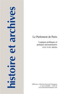 Le Parlement de Paris : logiques politiques et pratiques documentaires : XVIIe-XVIIIe siècles
