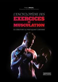 L'encyclopédie des exercices de musculation : fondamentaux et perfectionnements pratiques, techniques et anatomiques : du débutant au pratiquant confirmé