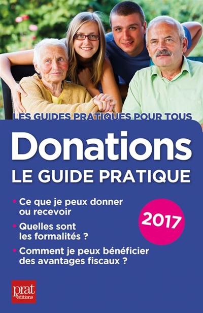 Donations : le guide pratique 2017 : ce que je peux donner ou recevoir, quelles sont les formalités, comment je peux bénéficier des avantages fiscaux