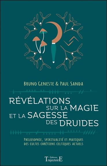 Révélations sur la magie et la sagesse des druides : philosophie, spiritualité et pratiques des cultes chrétiens celtiques actuels