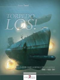 Torpedo los ! : les U-Boote dans la bataille de l'Atlantique. Vol. 1. 1939-1941