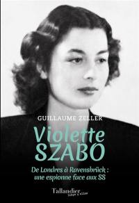 Violette Szabo : de Londres à Ravensbrück : une espionne face aux SS