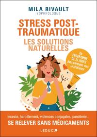 Stress post-traumatique : les solutions naturelles : un programme de 21 jours pour cheminer vers la résilience