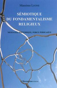 Sémiotique du fondamentalisme religieux : messages, rhétorique, force persuasive