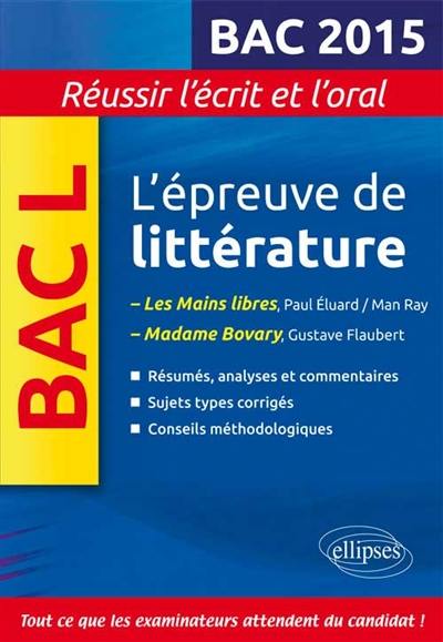 L'épreuve de littérature, bac L 2015 : Les mains libres, Paul Eluard, Man Ray ; Madame Bovary, Gustave Flaubert : réussir l'écrit et l'oral