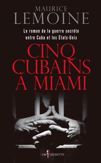 Cinq cubains à Miami : le roman de la guerre secrète entre Cuba et les Etats-Unis