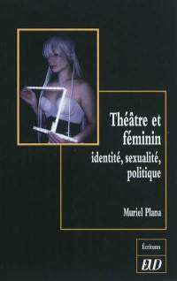 Théâtre et féminin : identité, sexualité, politique