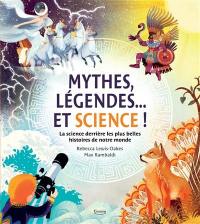 Mythes, légendes... et science ! : la science derrière les plus belles histoires de notre monde