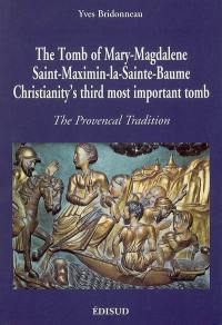 The tomb of Mary-Magdalene : Saint-Maximin-la-Sainte-Baume, christianity's third most important tomb : the provencal tradition