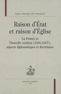 Raison d'Etat et raison d'Eglise : la France et l'interdit vénitien (1606-1607) : aspects diplomatiques et doctrinaux