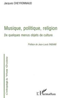 Musique, politique, religion : de quelques menus objets de culture