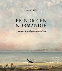 Peindre en Normandie : aux temps de l'impressionnisme