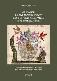 Ordonner la diversité du vivant dans le Kitâb al-Hayawân d'Al-Gâhiz (776-868) : zoologie et connaissance du vivant dans les sciences arabes médiévales