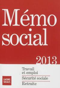 Mémo social 2013 : travail et emploi, sécurité sociale, retraite