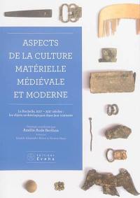 Aspects de la culture matérielle médiévale et moderne : La Rochelle, XIIIe-XIXe siècles, les objets archéologiques dans leur contexte