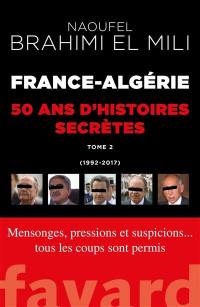 France-Algérie : 50 ans d'histoires secrètes. Vol. 2. 1992-2017