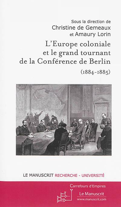 L'Europe coloniale et le grand tournant de la conférence de Berlin, 1884-1885