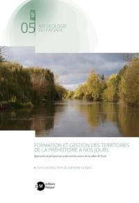 Formation et gestion des territoires de la préhistoire à nos jours : approches et perspectives exploratoires autour de la vallée de l'Eure