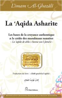 La Aqîda asharite : les bases de la croyance authentique & le credo des musulmans sunnites. La Aqîda de ahlu s-sunna wa-l-jamaâ