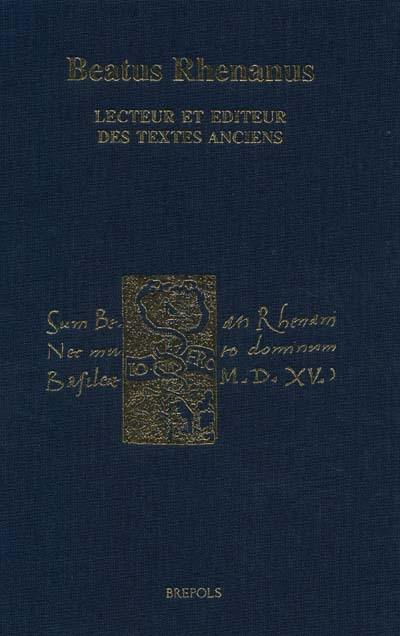 Beatus Rhenanus (1485-1547) : lecteur et éditeur des textes anciens : actes du colloque international tenu à Strasbourg et à Sélestat, 13-15 nov. 1998