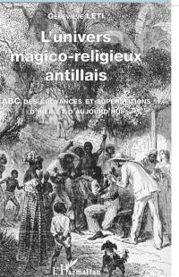 L'univers magico-religieux antillais : ABC des croyances et superstiions d'hier et d'aujourd'hui
