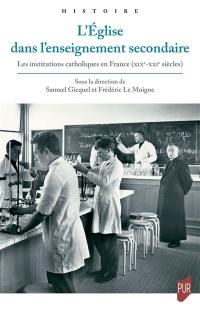 L'Eglise dans l'enseignement secondaire : les institutions catholiques en France, XIXe-XXIe siècles
