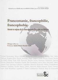 Francomanie, francophilie, francophobie : atouts et enjeux de la francophonie littéraire en Afrique : mélanges offerts au professeur André-Marie Ntsobé Njoh