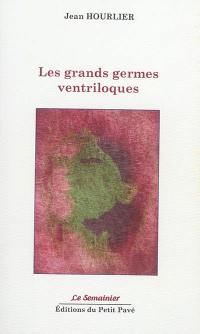 Les grands germes ventriloques : poèmes 2012-2015