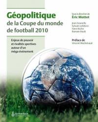 Géopolitique de la coupe du monde de football 2010 : enjeux de pouvoir et rivalités sportives autour d'un méga-événement