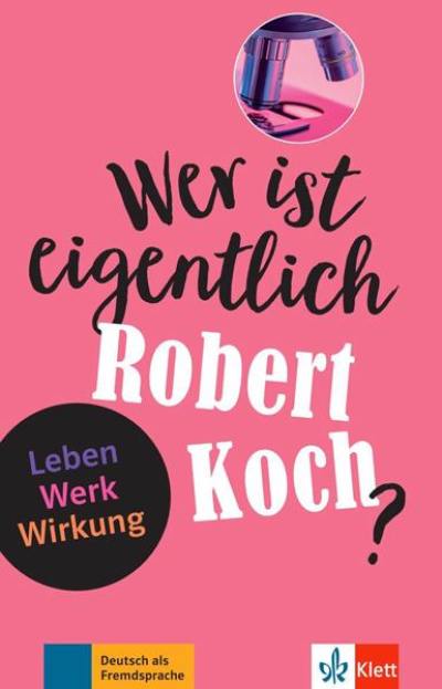 Wer ist eigentlich Robert Koch? : Leben, Werk, Wirkung : Deutsch als Fremdsprache