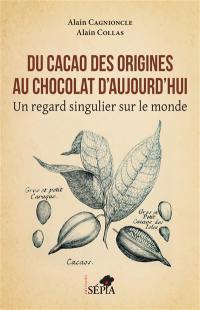 Du cacao des origines au chocolat d'aujourd'hui : un regard singulier sur le monde
