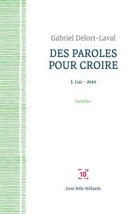 Des paroles pour croire : quelques homélies prononcées à Saint-François de Molitor, 2008-2014. Vol. 2. Luc, Jean
