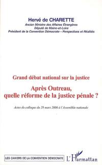 Après Outreau, quelle réforme de la justice pénale ? : grand débat national sur la justice : actes du colloque du 29 mars 2006 à l'Assemblée nationale